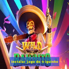 instalar jogo do triguinho